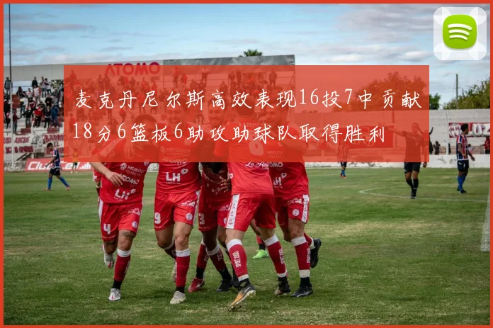 麦克丹尼尔斯高效表现16投7中贡献18分6篮板6助攻助球队取得胜利
