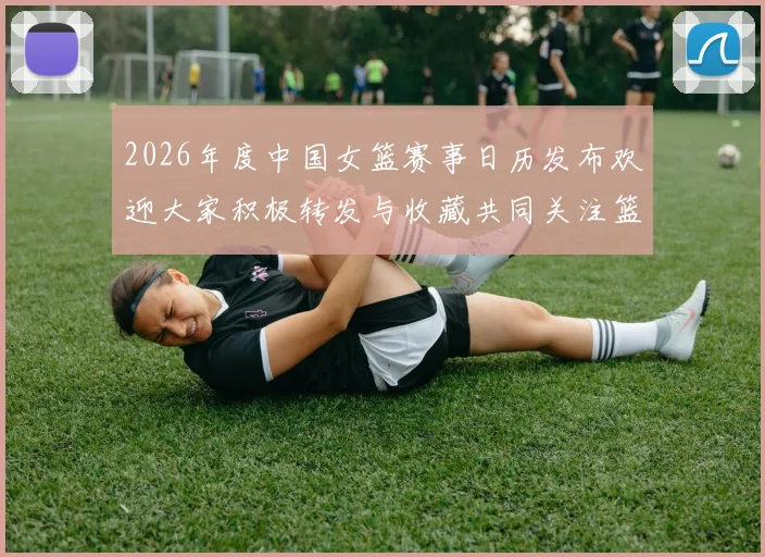 2026年度中国女篮赛事日历发布欢迎大家积极转发与收藏共同关注篮球盛事